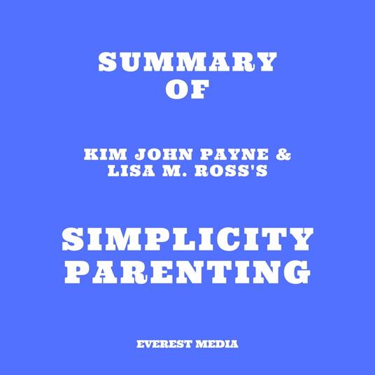 Summary of Kim John Payne & Lisa M. Ross's Simplicity Parenting