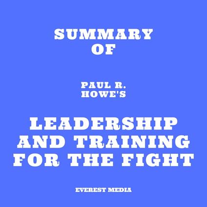 Summary of Paul R. Howe's Leadership and Training for the Fight