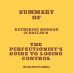 Summary of Katherine Morgan Schafler's The Perfectionist's Guide to Losing Control