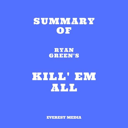 Summary of Ryan Green's Kill' em All