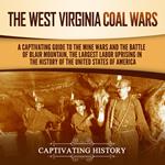 West Virginia Coal Wars, The: A Captivating Guide to the Mine Wars and the Battle of Blair Mountain, the Largest Labor Uprising in the History of the United States of America