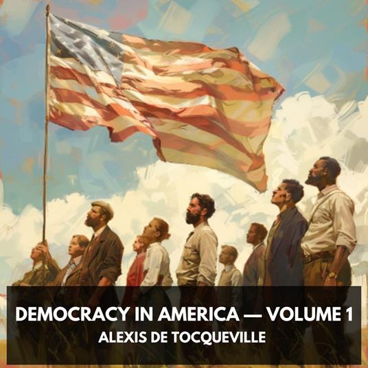 Democracy in America — Volume 1 (Unabridged)