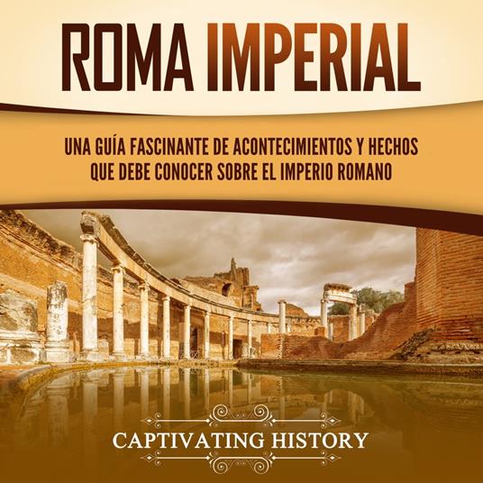 Roma imperial: Una guía fascinante de acontecimientos y hechos que debe conocer sobre el Imperio romano