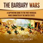 Barbary Wars, The: A Captivating Guide to the First Overseas Wars Conducted by the United States