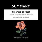 SUMMARY - The SPEED Of Trust: The One Thing That Changes Everything By Stephen M .R. Covey