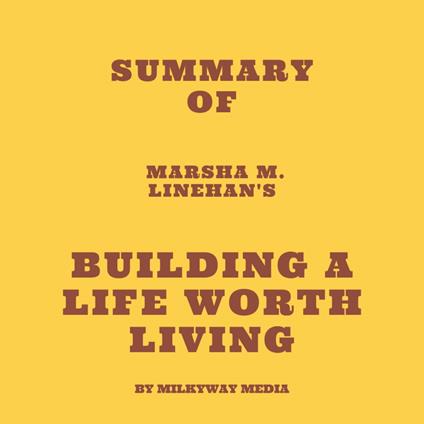 Summary of Marsha M. Linehan's Building a Life Worth Living