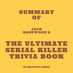 Summary of Jack Rosewood's The Ultimate Serial Killer Trivia Book