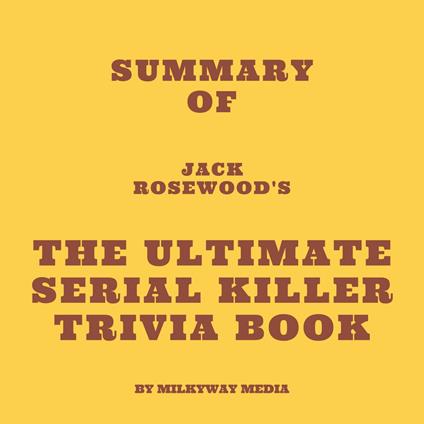 Summary of Jack Rosewood's The Ultimate Serial Killer Trivia Book