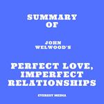 Summary of John Welwood's Perfect Love, Imperfect Relationships