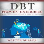 Dbt: Practical Exercises for Learning Mindfulness (Proven Exercises & Strategies for Regulating Difficult Emotions)