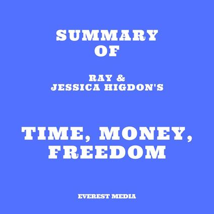 Summary of Ray & Jessica Higdon's Time, Money, Freedom