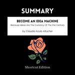 SUMMARY - Become An Idea Machine: Because Ideas Are The Currency Of The 21st Century By Claudia Azula Altucher