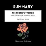 SUMMARY - The People’s Tycoon: Henry Ford And The American Century By Steven Watts