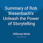 Summary of Rob Biesenbach's Unleash the Power of Storytelling