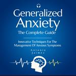 Generalized Anxiety, the Complete Guide