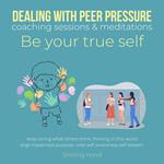 Dealing with peer pressure coaching sessions & meditations Be your true self