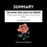 SUMMARY - The Monk Who Sold His Ferrari: A Fable About Fulfilling Your Dreams: Reaching Your Destiny By Robin Sharma