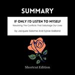 SUMMARY - If Only I'd Listen To Myself: Resolving The Conflicts That Sabotage Our Lives By Jacques Salome And Sylvie Galland