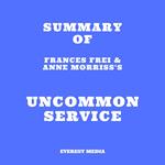 Summary of Frances Frei & Anne Morriss's Uncommon Service