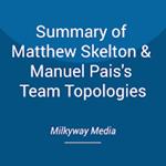Summary of Matthew Skelton & Manuel Pais's Team Topologies