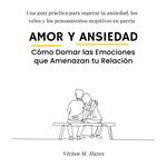 Amor y Ansiedad. Cómo Domar las Emociones que Amenazan tu Relación