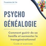 Psychogénéalogie : comment guérir de sa famille et surmonter le transgénérationnel. Guide et exercices