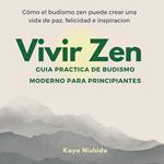 Vivir Zen, Budismo para Principiantes. Guia practica de budismo moderno