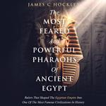 Most Feared And Powerful Pharaohs Of Ancient Egypt, The