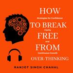 How to Break Free from Over-Thinking