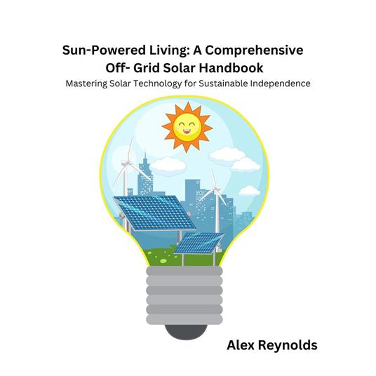 Sun-Powered Living: A Comprehensive Off-Grid Solar Handbook