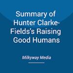 Summary of Hunter Clarke-Fields's Raising Good Humans