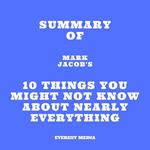 Summary of Mark Jacob's 10 Things You Might Not Know About Nearly Everything