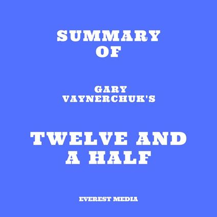 Summary of Gary Vaynerchuk's Twelve and a Half