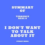 Summary of Terrence Real's I Don't Want to Talk About It