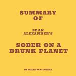 Summary of Sean Alexander's Sober On A Drunk Planet