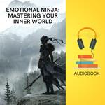 EMOTIONAL NINJA: Mastering Your Inner World