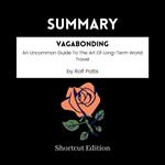 SUMMARY - Vagabonding: An Uncommon Guide To The Art Of Long-Term World Travel By Rolf Potts