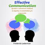 Effective Communication: Learn to Communicate Through Empathy, Authenticity, and Understanding
