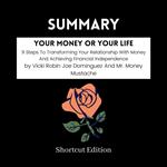 SUMMARY - Your Money Or Your Life: 9 Steps To Transforming Your Relationship With Money And Achieving Financial Independence By Vicki Robin Joe Dominguez And Mr. Money Mustache