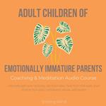 Adult Children of Emotionally Immature Parents Coaching & Meditation Audio Course