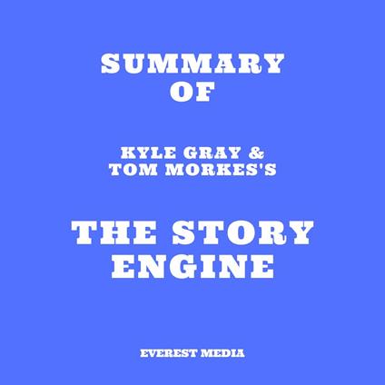 Summary of Kyle Gray & Tom Morkes's The Story Engine