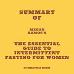 Summary of Megan Ramos's The Essential Guide to Intermittent Fasting for Women