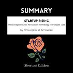 SUMMARY - Startup Rising: The Entrepreneurial Revolution Remaking The Middle East By Christopher M. Schroeder