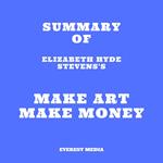 Summary of Elizabeth Hyde Stevens's Make Art Make Money