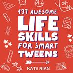 137 Awesome Life Skills for Smart Tweens | How to Make Friends, Save Money, Cook, Succeed at School & Set Goals - For Pre Teens & Teenagers