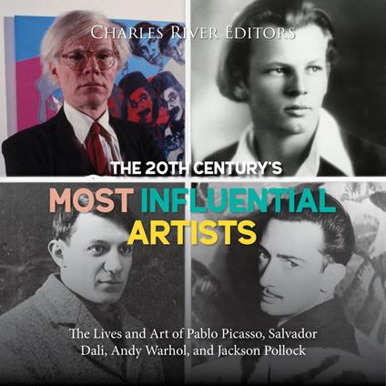 20th Century’s Most Influential Artists, The: The Lives and Art of Pablo Picasso, Salvador Dali, Andy Warhol, and Jackson Pollock