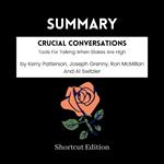 SUMMARY - Crucial Conversations : Tools For Talking When Stakes Are High By Kerry Patterson, Joseph Grenny, Ron McMillan And Al Switzler