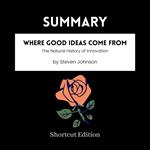 SUMMARY - Where Good Ideas Come From : The Natural History of Innovation by Steven Johnson