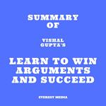 Summary of Vishal Gupta's Learn to Win Arguments and Succeed