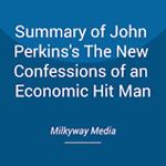 Summary of John Perkins's The New Confessions of an Economic Hit Man